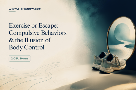 Exercise or Escape: Compulsive Behaviors & the Illusion of Body Control (2 CEU Hours)