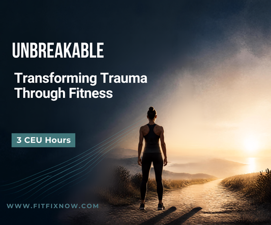 UNBREAKABLE Transforming Trauma Through Fitness (3 CEU Hours)