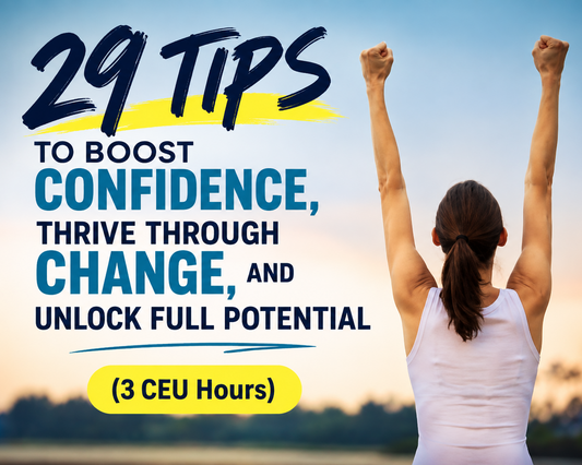 29 Tips to Boost Confidence, Thrive Through Change, and Unlock Full Potential (3 CEU Hours)