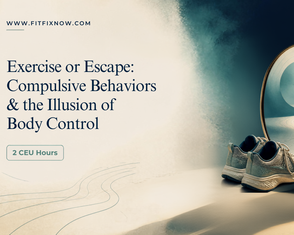 Exercise or Escape: Compulsive Behaviors & the Illusion of Body Control (2 CEU Hours)