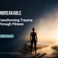 UNBREAKABLE Transforming Trauma Through Fitness (3 CEU Hours)